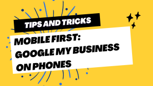 Mobile First: The Importance of Google My Business on Phones