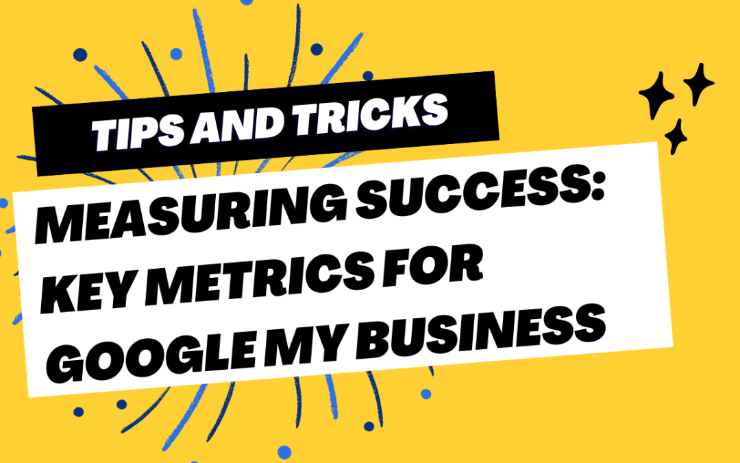Measuring Success: Key Metrics for Google My Business